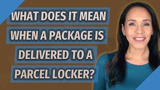What does it mean when a package is delivered to a parcel locker?