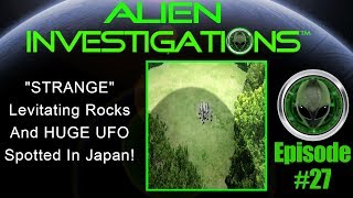 STRANGE Levitating Rocks And HUGE UFO Spotted In Japan 10/26/17 Episode 27