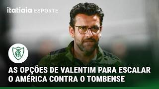 AS OPÇÕES DE VALENTIM PARA ESCALAR O AMÉRICA CONTRA O TOMBENSE