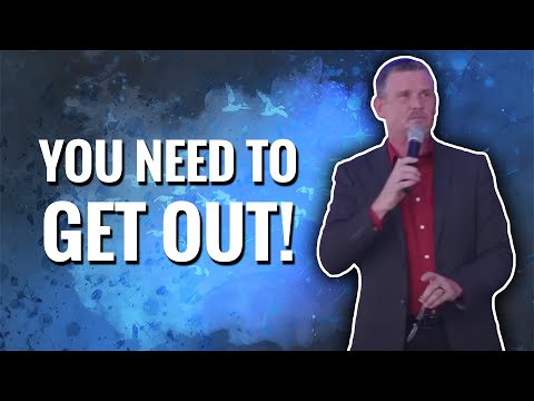 You Need to Get Out!
