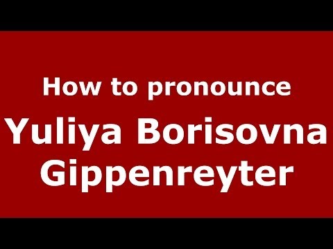 How to pronounce Yuliya Borisovna Gippenreyter (Russian/Russia) - PronounceNames.com