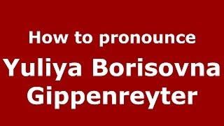 How to pronounce Yuliya Borisovna Gippenreyter