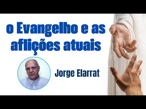 O Evangelho e as aflições atuais - Jorge Elarrat