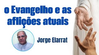 O Evangelho e as aflições atuais - Jorge Elarrat