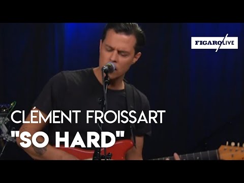 Clément Froissart - "So Hard" (Live)