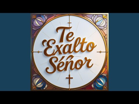 Te Exalto Señor