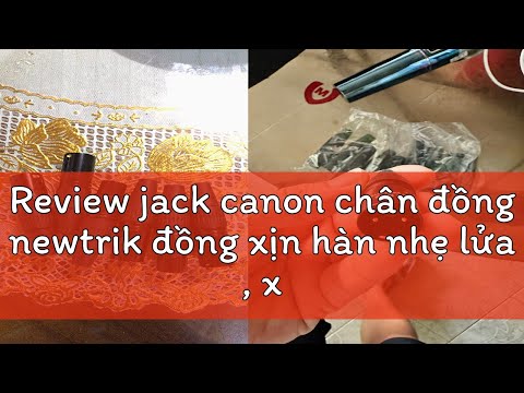 Review jack canon chân đồng newtrik đồng xịn hàn nhẹ lửa , xã hàng sale sập sàn jack canon hàn dây