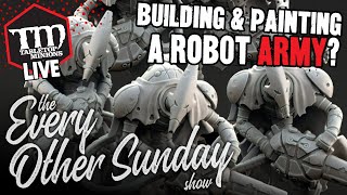 Building and Painting a Robot ARMY - The Ever Other Sunday Show