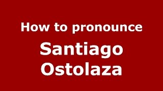 How to pronounce Santiago Ostolaza