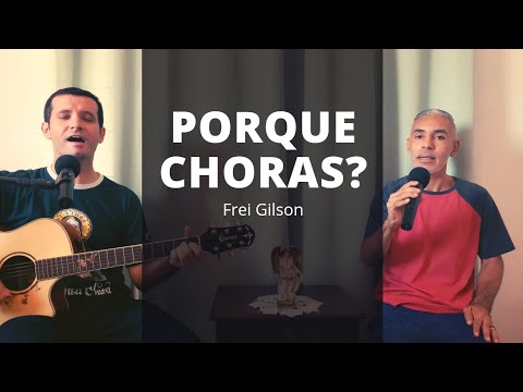 PORQUE CHORAS/Frei Gilson