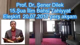 Prof. Dr. Şener Dilek - Şualar - 15. Şua - İlim Bahsi - Tahiyyat (Eleşkirt-2017.07.20)