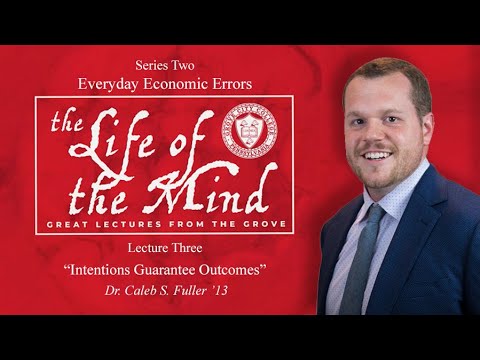 "Everyday Economic Errors" – Dr. Caleb S. Fuller '13 | Lecture 3: Intentions Guarantee Outcomes