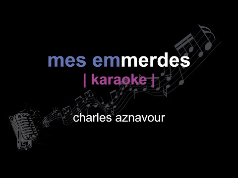 | karaoke | charles aznavour | mes emmerdes | paroles |