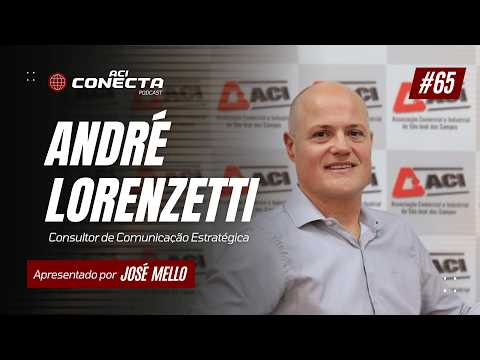 ANDRÉ LORENZETTI - Comunicação Estratégica | ACI Conecta #65