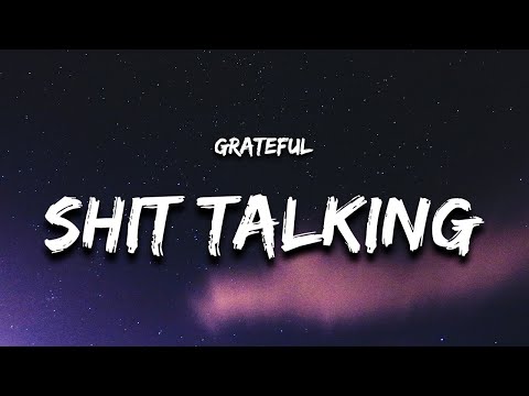 Grateful - Shit Talking (Lyrics) "did i mention that i'm really that b"