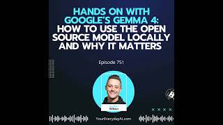Ep 751: Hands on with Google’s Gemma 4: How to Use The Open Source Model Locally and Why It Matters