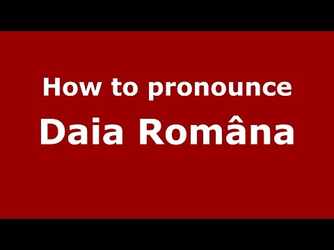 How to pronounce Daia Româna (Romanian/Romania)  - PronounceNames.com