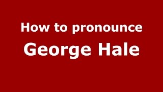 How to pronounce George Hale