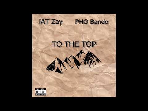 IAT Zay “to The Top”ft PHG Bando