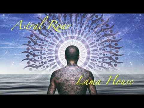 71 - "ASTRAL ROAR" - Lama House.