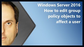 Windows Server 2016 How to edit group policy objects to affect a user