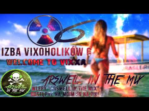 IZBA VIXOHOLIKÓW v6 - ARSWELL IN THE MIX - WELCOME TO VIXXA