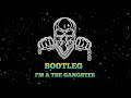 I,m a the gangster || Bootleg