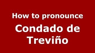 How to pronounce Condado De Treviño