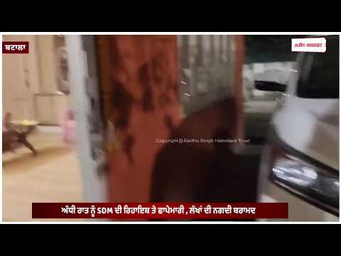 ਅੱਧੀ ਰਾਤ ਨੂੰ SDM ਦੀ ਰਿਹਾਇਸ਼ ਤੇ ਛਾਪੇਮਾਰੀ, ਲੱਖਾਂ ਦੀ ਨਗਦੀ ਬਰਾਮਦ