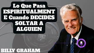 Lo Que Pasa ESPIRITUALMENTE Cuando DECIDES SOLTAR A ALGUIEN - Billy Graham Dublado