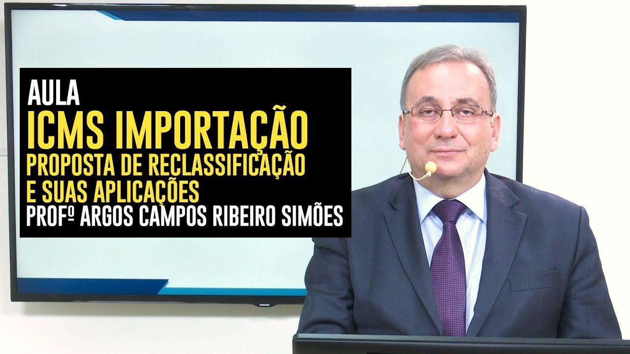 Aula - ICMS Importação Proposta de Reclassificação e suas Aplicações