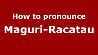 How to pronounce Măguri-Răcătău