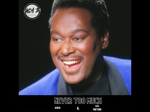 Never Too Much - Luther Vandross (Ash B & Les Pretend House Remix)