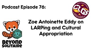 Beyond Solitaire Podcast 76: Zoe Antoinette Eddy on LARPing and Cultural Appropriation