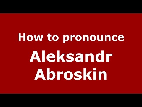 How to pronounce Aleksandr Abroskin (Russian/Russia)  - PronounceNames.com