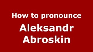 How to pronounce Aleksandr Abroskin