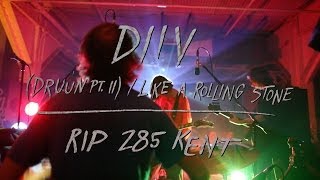 DIIV - (Druun Pt. II) / Like A Rolling Stone - RIP 285 Kent