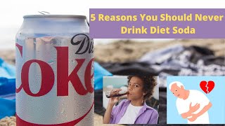 5 Reasons You Should Never Drink Diet Soda