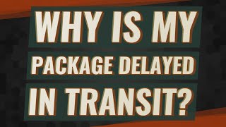 Why is my package delayed in transit?