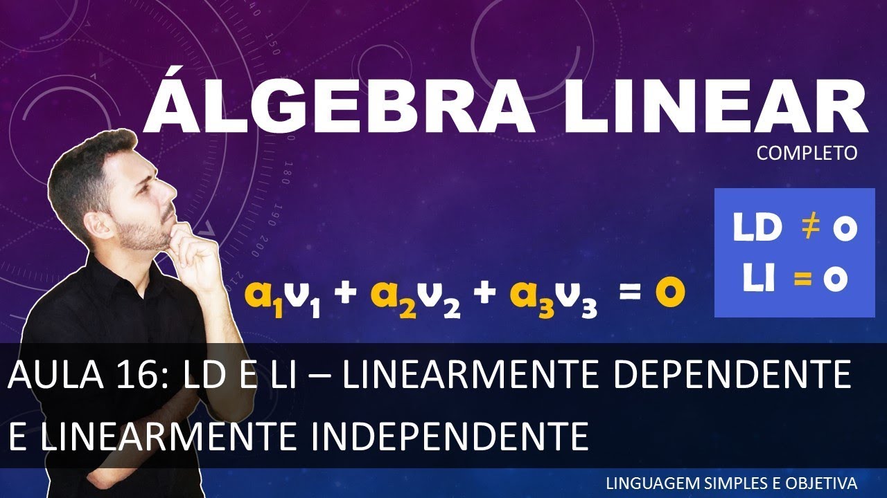 ÁLGEBRA LINEAR - Aula 16 - LD e LI - Dependência e Independência Linear