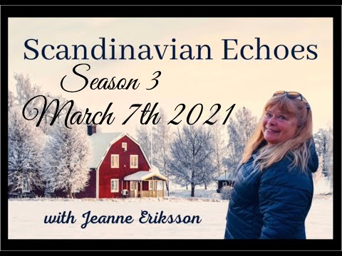 Scandinavian Echoes Program - 3/7/2021 -  with Host Jeanne Eriksson - Season 3, Show #4 at 4:25PM