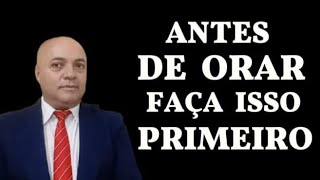 NÃO COMECE A ORAR SEM FAZER ISSO PRIMEIRO.