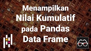 Pandas 33 | Nilai Kumulatif pada Pandas Data Frame | Python Pandas | Data Science | Bahasa Indonesia
