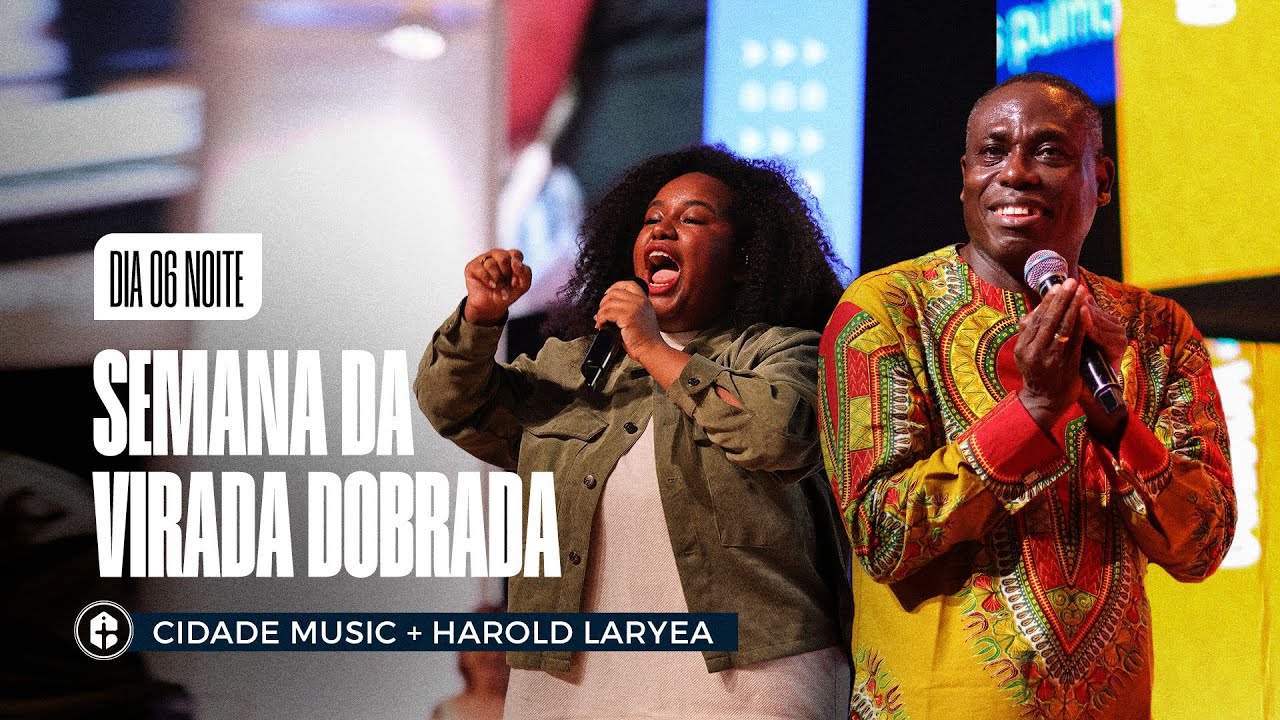 SEMANA DA VIRADA DOBRADA DIA 06 NOITE || Cidade Music + Harold Laryea