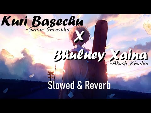 Kuri Basechu X Bhulney Chaina - Slowed and Reverb | Samir Shrestha & Akash Khadka (Uncut Sessions)