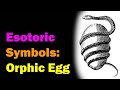 The Orphic Egg (or Cosmic Egg) [Esoteric Saturdays]