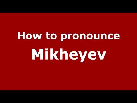 How to pronounce Mikheyev (Russian/Russia) - PronounceNames.com