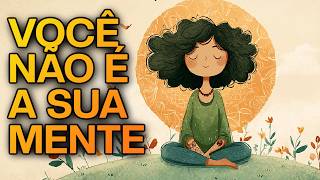 VOCÊ NÃO É SUA MENTE: Você É Pura Presença (Meditação Guiada)