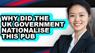 Why Did the UK Government Nationalise This Pub - Answered