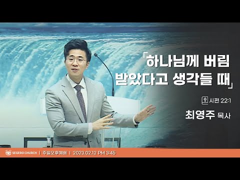 [2023-02-12] 주일오후예배 최영주목사 : 하나님께 버림 받았다고 생각들 때 (시22편1절)